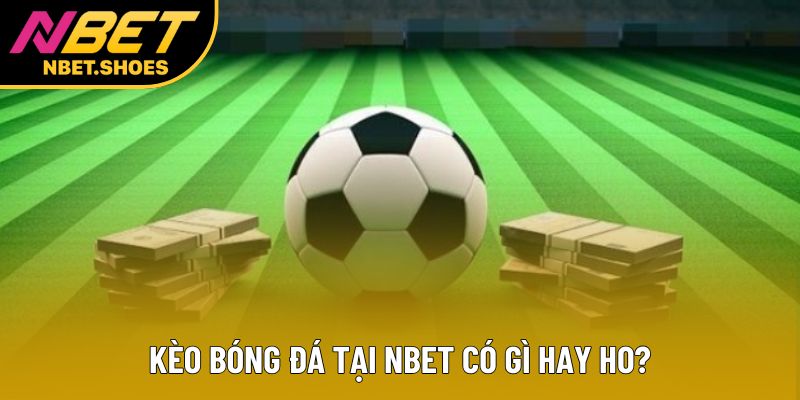 Kèo bóng đá tại Nbet có gì hay ho? Kèo bóng đá tại Nbet có gì hay ho?